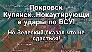 ПОКРОВСК КУПЯНСК НОКАУТИРУЮЩИЕ УДАРЫ ПО ВСУ!
