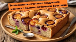 Идеальный манник со сливами без хлопот!