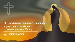 Вечернее Богослужение | Беляков "Я – куплен дорогой ценой, я уже не свой, но принадлежу Богу "