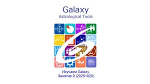 Изучаем Galaxy. Занятие 9 (20251020)