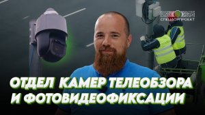 Знакомимся ближе: отдел камер телеобзора и фотовидеофиксации 📸