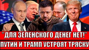 Для Зеленского денег нет! Путин и Трамп устраивают тряску// "Украина, Денег больше не дадим"