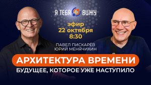 Архитектура времени. Будущее, которое уже наступило. Юрий Менячихин и Павел Пискарёв.
