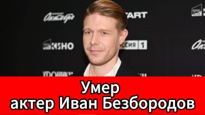 Не дожил до 40 лет скончался актёр «Тайн следствия» Иван Безбородов