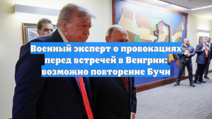 Военный эксперт о провокациях перед встречей в Венгрии: возможно повторение Бучи