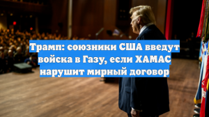 Трамп: союзники США введут войска в Газу, если ХАМАС нарушит мирный договор