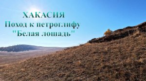 ХАКАСИЯ. ПОХОД К ПЕТРОГЛИФУ "БЕЛАЯ ЛОШАДЬ"