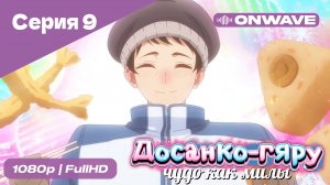 Досанко-гяру чудо как милы - 9 Серия  [OnWave]
