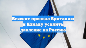 Бессент призвал Британию и Канаду усилить давление на Россию