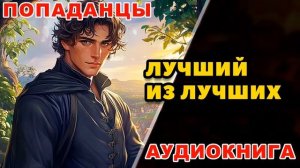 Аудиокнига ПОПАДАНЦЫ: ЛУЧШИЙ ИЗ ЛУЧШИХ