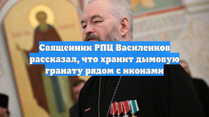 Священник РПЦ Василенков рассказал, что хранит дымовую гранату рядом с иконами
