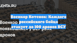 Военкор Котенок: Каждого российского бойца атакует до 100 дронов ВСУ