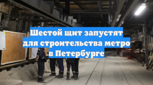 Шестой щит запустят для строительства метро в Петербурге