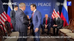 Ставицкий: США ищут способ отдалить Россию от Китая