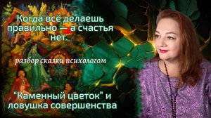 🎥 Когда всё делаешь правильно — а счастья нет. Урок сказки Павла Бажова «Каменный цветок»
