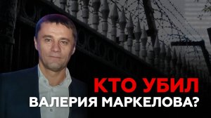 Кто убил Валерия  Маркелова?