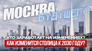 Москва будущего: как изменится столица к 2030 году? Кто заработает на изменениях?