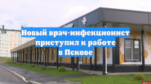 Новый врач-инфекционист приступил к работе в Пскове