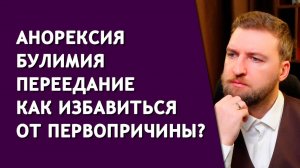 Анорексия, булимия, переедание - как избавиться от первопричины?