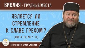 Является ли стремление к славе грехом ? (Иак. 4:16; Ин. 7:18) Протоиерей Олег Стеняев