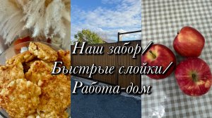 Наш забор👏🏻Быстрые слойки🍎🍏Работа-дом💫