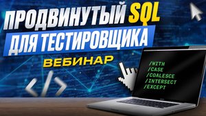 Вебинар. Продвинутый SQL для тестировщиков: WITH, CASE, COALESCE, INTERSECT, EXCEPT etc.