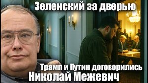 Зеленский за дверью: Трамп и Путин договорились. Николай Межевич