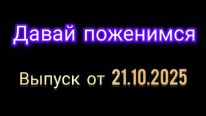 Давай поженимся. Выпуск от 21.10.2025
