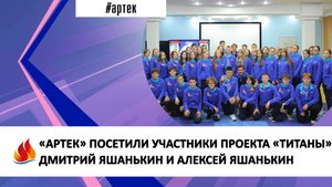«АРТЕК» ПОСЕТИЛИ УЧАСТНИКИ ПРОЕКТА «ТИТАНЫ» ДМИТРИЙ ЯШАНЬКИН И АЛЕКСЕЙ ЯШАНЬКИН