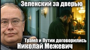 Зеленский за дверью; Трамп и Путин договорились. Николай Межевич