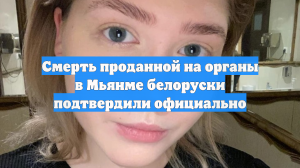 Смерть проданной на органы в Мьянме белоруски подтвердили официально