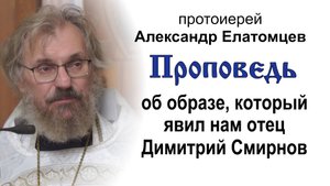 Проповедь об образе, который нам явил отец Димитрий Смирнов (2025.10.21). Прот. Александр Елатомцев