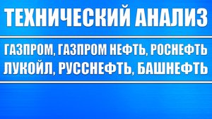 Технический анализ Газпром, Газпром нефть, Лукойл, Татнефть, Роснефть, Русснефть! Где дно?!