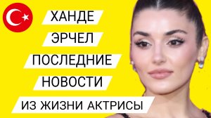 ХАНДЕ ЭРЧЕЛ ПОСЛЕДНИЕ НОВОСТИ ИЗ ЖИЗНИ АКТРИСЫ (21.10.2025)