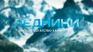 Ледники. Тающее богатство Казахстана