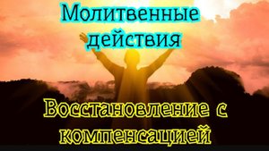 Молитвенные Действия. Восстановление с компенсацией. 21.10.25г.