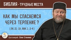 Как мы спасаемся через терпение ? (Лк. 21:19; Иак.1:2-4) Протоиерей Олег Стеняев