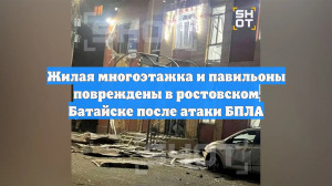 Жилая многоэтажка и павильоны повреждены в ростовском Батайске после атаки БПЛА