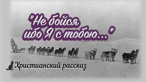 📗 "Не бойся, ибо Я с тобою" ~ РАССКАЗ Христианский ~ 🟢 АУДИОРАССКАЗ