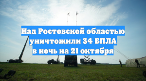 Над Ростовской областью уничтожили 34 БПЛА в ночь на 21 октября
