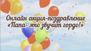 📌Онлайн акция-поздравление«Папа- это звучит гордо!»