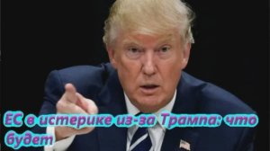 ЕС в истерике из-за Трампа что будет