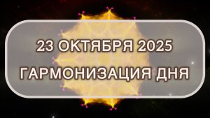 Гармонизация дня 23 октября 2025. Трансформационная МЕДИТАЦИЯ. Позитивные вибрации.
