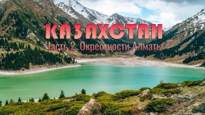 Казахстан. Часть 2. Окрестности Алматы
