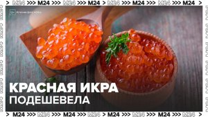 Красная икра подешевела в России впервые за 2025 год - Москва 24
