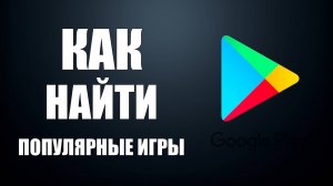 Как найти популярные игры в Гугл Плей