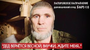 "ДЕД ВЕРНЁТСЯ ВЕСНОЙ, ВНУЧКИ, ЖДИТЕ МЕНЯ..." позывной ЧИБИС, отряд БАРС-10 : военкор Марьяна Наумова