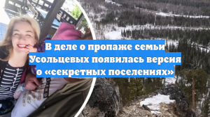 В деле о пропаже семьи Усольцевых появилась версия о «секретных поселениях»