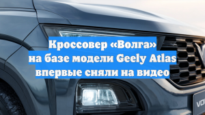 Кроссовер «Волга» на базе модели Geely Atlas впервые сняли на видео