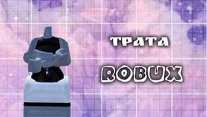 💲!!!ТРАТА РОБУКСОВ!!!*я рада*я в шоке*♤
